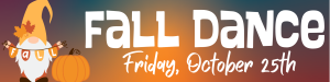 Text that says Fall Dance Friday October 25th with a fall-colored graphic