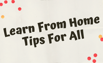 Learn from Home Tips for All