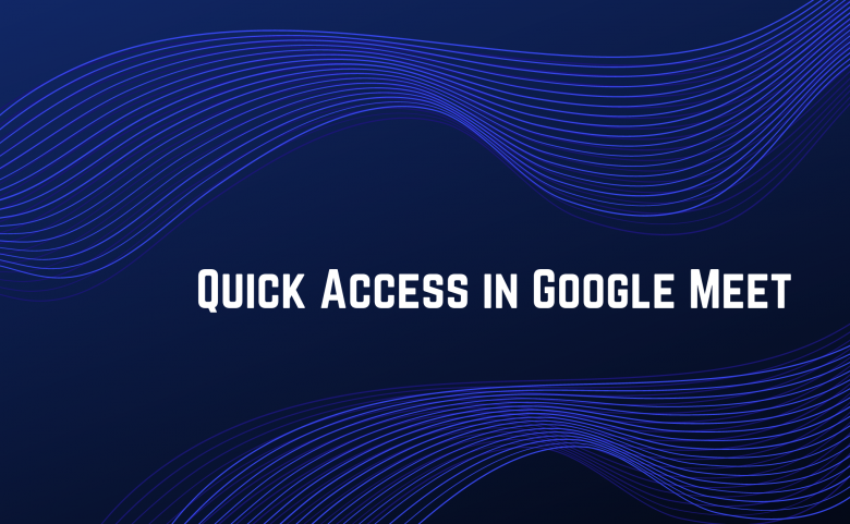 Title Banner reading "Quick Access in Google Meet"
