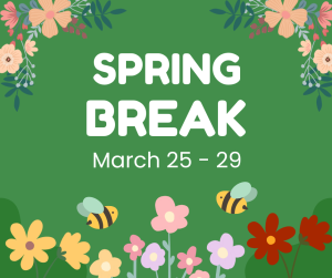 Image of spring flowers and bees with text Spring Break March 25-29