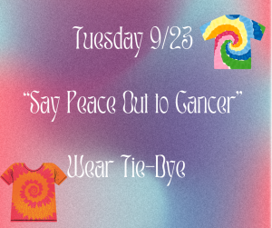 image of tie dye shirts with text Tuesday 9/23 Say peace out to cancer wear tie dye