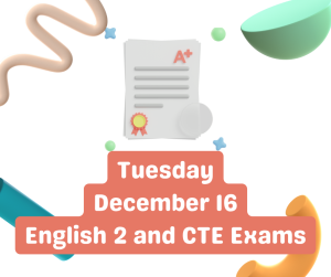 "Colorful graphic announcement with decorative elements including ribbons and shapes. Text reads 'Tuesday December 16 English 2 and CTE Exams' in white text on coral-colored banners. Background features abstract design elements in green, beige, and blue tones with a certificate icon."