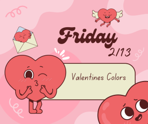 image of cartoon hearts with text Friday 2/13 Valentines Colors