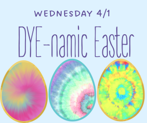 image of tie-dyed eggs with text Wednesday 4/1 Dye-namic Easter