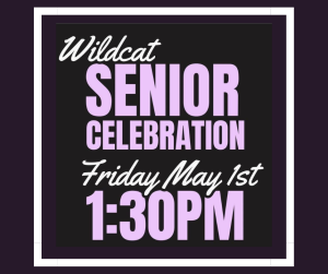 image of a black square with text Wildcat Senior Celebration, Friday, May 1st 1:30pm