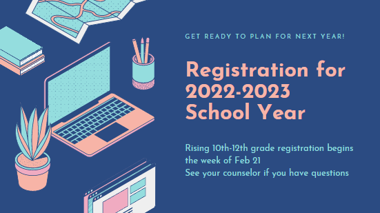 Blue background with images of various items including plants, books, a map and a computer. Pink text that reads 'Get Ready to plan for next year. Registration for 2022-2023 School Year. Rising 10th-12th grade registration begins the week of Feb 21 See your counselor if you have questions