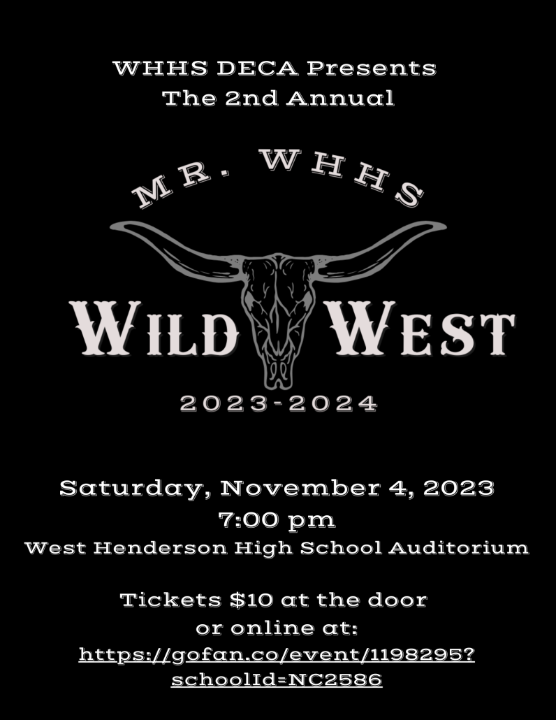 An image of text that says "WHHS DECA presents the 2nd annual Mr. WHHS Wild West. 2023-2024. Saturday, November 4, 2023. 7:00 pm. West Henderson High School Auditorium. Tickets $10 at the door or online at gofan.com. 