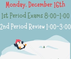 Image containing details of testing date Monday, December 16th. 1st period exams will run from 8-1 with 2nd period review sessions occurring from 1-3pm.