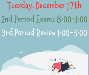 Image containing details of testing date Tuesday, December 17th. 2nd period exams will run from 8-1 with 3rd period review sessions occurring from 1-3pm.