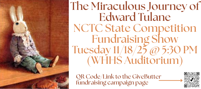 Poster promoting the Miraculous Journey of Edward Tulane. An NCTC state competitor play put on by the Honors Theatre class at WHHS. A special fundraiser performance will be held on Tuesday 11/18 to help cover the cost of going to the state competition.