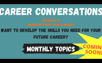 Coming Soon: Career Conversations presented by Henderson County Public Schools. Want to Develop the skills you need for your future career? Monthly Topics